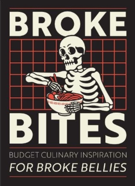 Broke Bites : Tips, Tricks and Recipes for Cooking on a Budget, Hardback Book