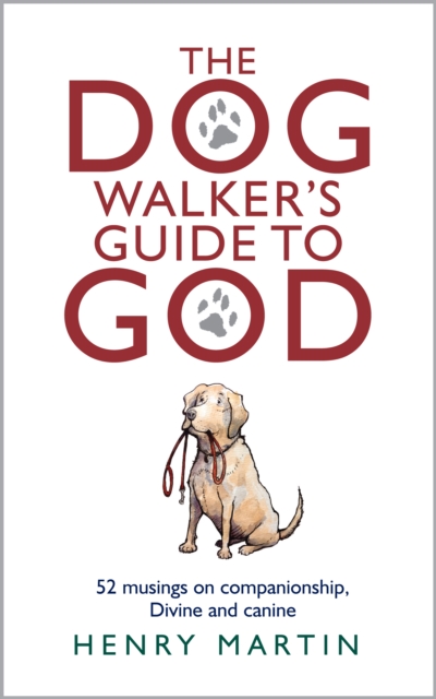 The Dog Walker's Guide to God : 52 musings on companionship, Divine and canine, EPUB eBook