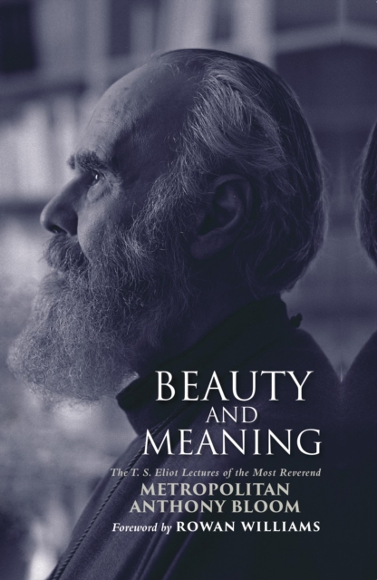 Beauty and Meaning : The T. S. Eliot Lectures of the Most Reverend Anthony Bloom, Hardback Book