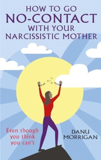 How to go No Contact with Your Narcissistic Mother : Even though you think you can't, Paperback / softback Book