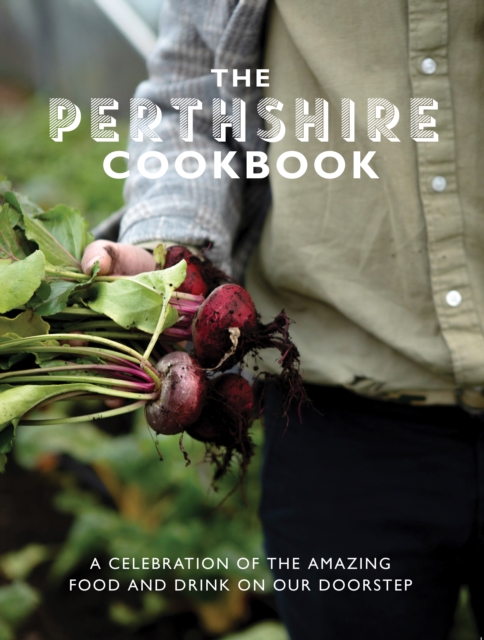 The Perthshire Cook Book : A celebration of the amazing food and drink on our doorstep, Paperback / softback Book