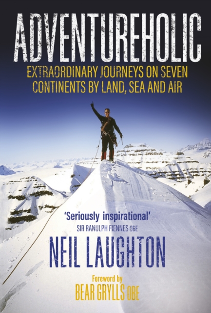Adventureholic : Extraordinary Journeys on Seven Continents by Land, Sea and Air, Hardback Book