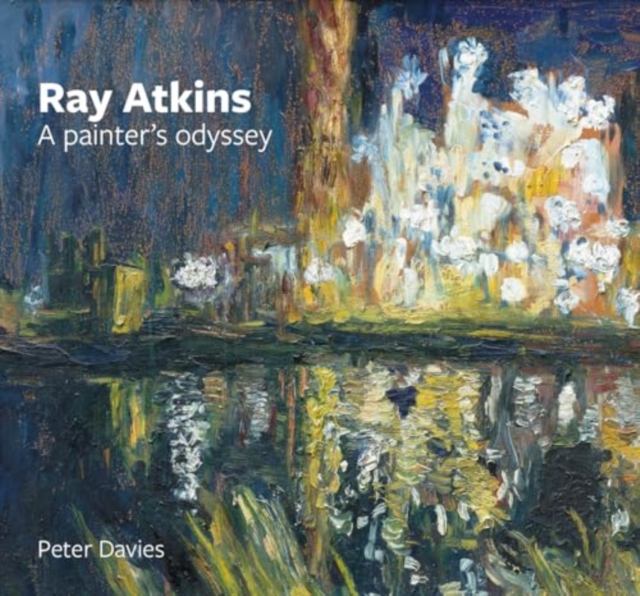 Ray Atkins: a Painter's Odyssey : 1958-2022, Hardback Book
