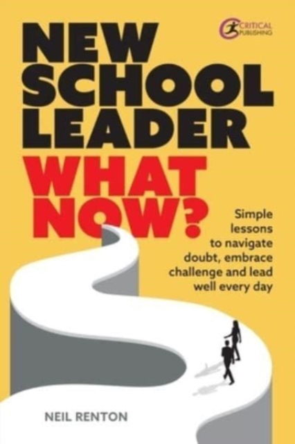 New School Leader: What Now? : Simple lessons to navigate doubt, embrace challenge and lead well every day, Paperback / softback Book