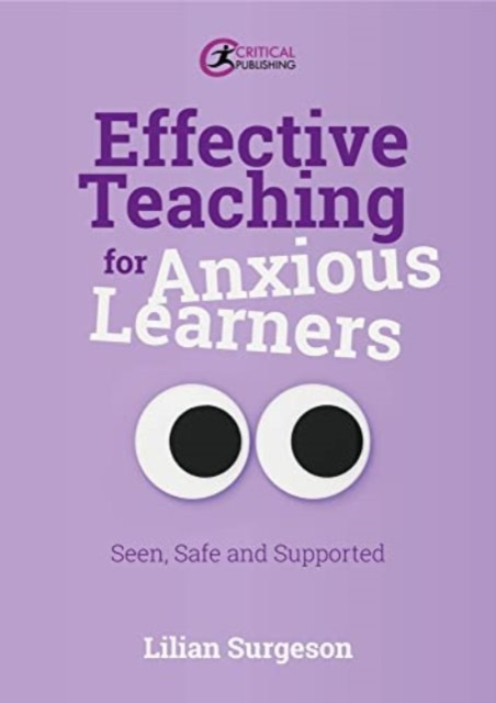 Effective Teaching for Anxious Learners : Seen, Safe and Supported, Paperback / softback Book