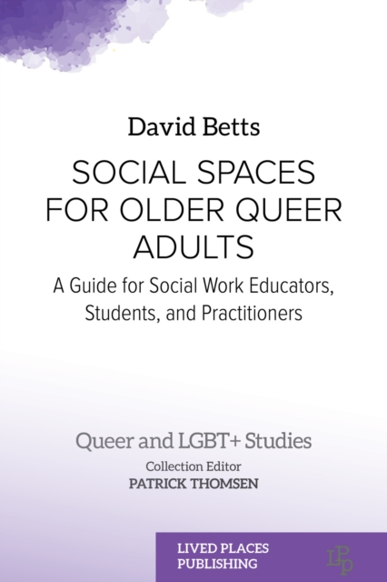 Social Spaces for Older Queer Adults : A Guide for Social Work Educators, Students, and Practitioners, PDF eBook