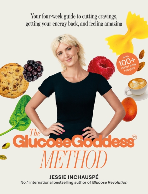 The Glucose Goddess Method : Your four-week guide to cutting cravings, getting your energy back, and feeling amazing. With 100+ super easy recipes, Paperback / softback Book