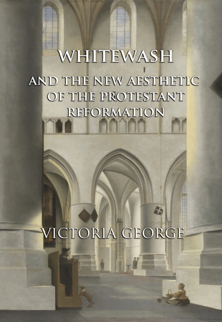 Whitewash and the New Aesthetic of the Protestant Reformation, PDF eBook