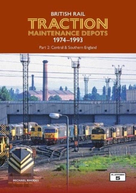 British Rail Traction Maintenance Depots 1974-1993 Part 2: Central & Southern England, Paperback / softback Book