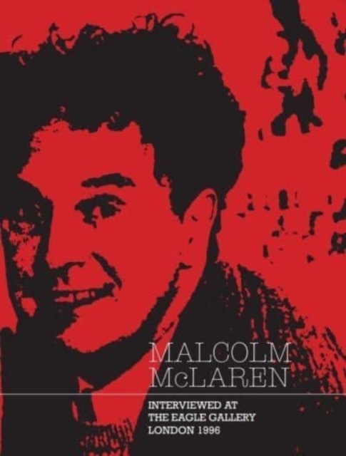 Malcolm McLaren : Interviewed at The Eagle Gallery, London 1996, Paperback / softback Book