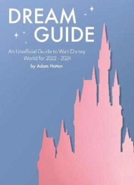 Dream Guide: An Unofficial Guide to Walt Disney World for 2022 - 2024, Paperback / softback Book