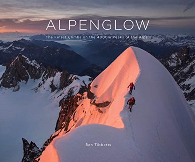 ALPENGLOW - THE FINEST CLIMBS ON THE 4000M PEAKS OF THE ALPS, Hardback Book