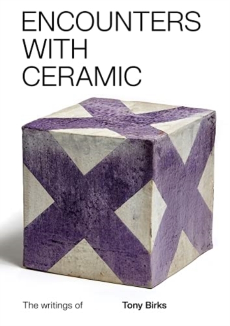 Encounters with Ceramic: The writings of Tony Birks, Paperback / softback Book