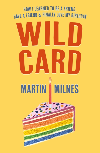 Wild Card : How I Learned To Be A Friend, Have A Friend & Finally Love My Birthday, Paperback / softback Book