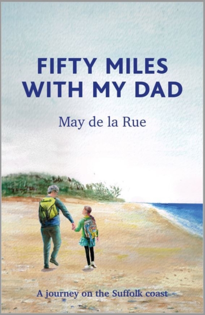 Fifty Miles with my Dad : A journey on the Suffolk coast, Hardback Book