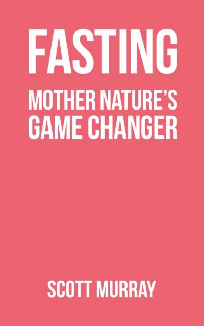 Fasting : Mother Nature's Game Changer, Paperback / softback Book