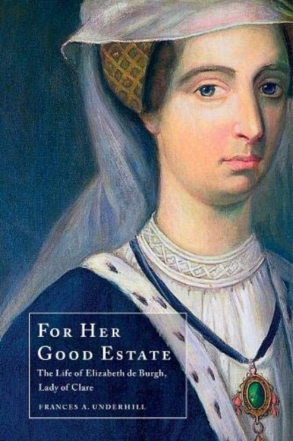 For Her Good Estate : The Life of Elizabeth de Burgh, Lady of Clare, Hardback Book