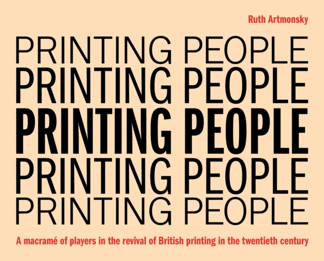 Printing People : A macrame of players in the revival of British printing in the twentieth century, Paperback / softback Book