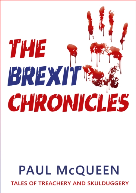 The Brexit Chronicles : Tales of Treachery and Skulduggery, Book Book