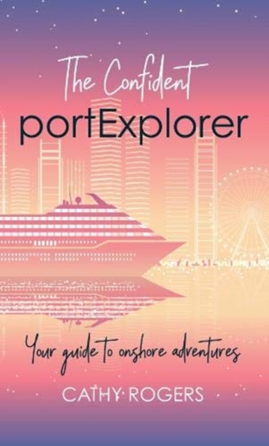 The Confident Port Explorer : Your Guide to Onshore Adventures, Paperback / softback Book