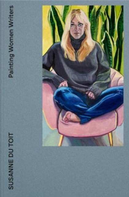 Painting Women Writers : Susanne du Toit, Paperback / softback Book