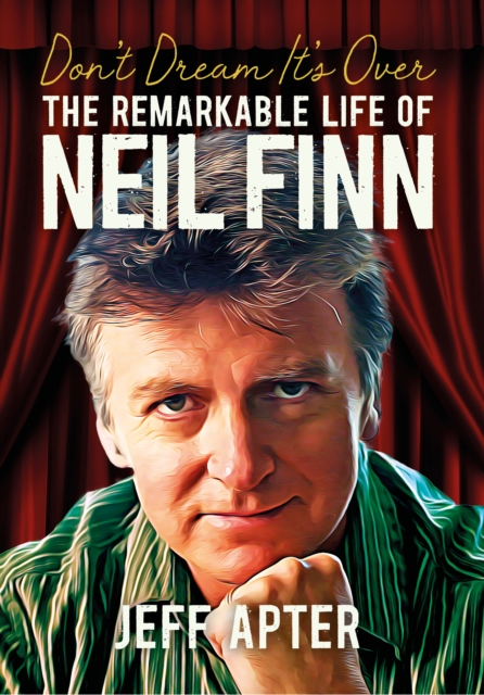Don't Dream It's Over : The Remarkable Life Of Neil Finn, EPUB eBook