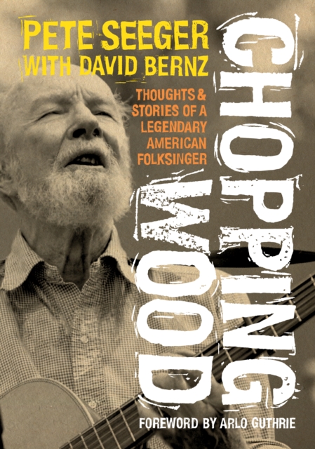 Chopping Wood : Thoughts & Stories Of A Legendary American Folksinger, EPUB eBook