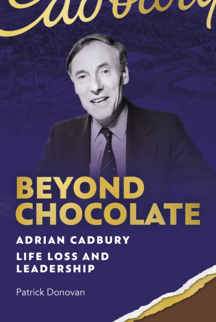 Beyond Chocolate : Adrian Cadbury Life, Loss and Leadership, Hardback Book