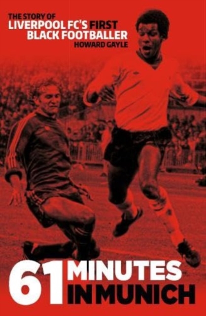 61 Minutes in Munich : The Story of Liverpool’s First Black Footballer Howard Gayle, Paperback / softback Book