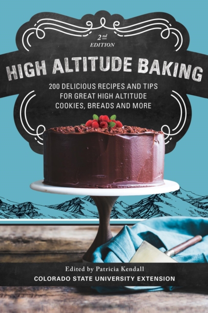 High Altitude Baking : 200 Delicious Recipes and Tips for Great High Altitude Cookies, Cakes, Breads and More, EPUB eBook