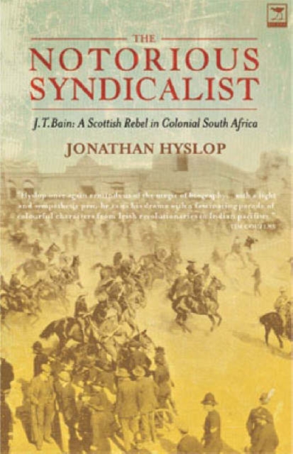 The notorious syndicalist -  J.T. Bain : A Scottish radical in Colonial South Africa, Book Book