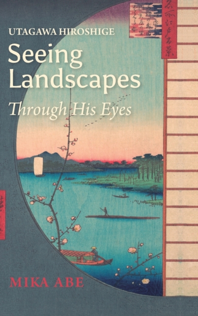 Utagawa Hiroshige : Seeing Landscapes through His Eyes, Hardback Book