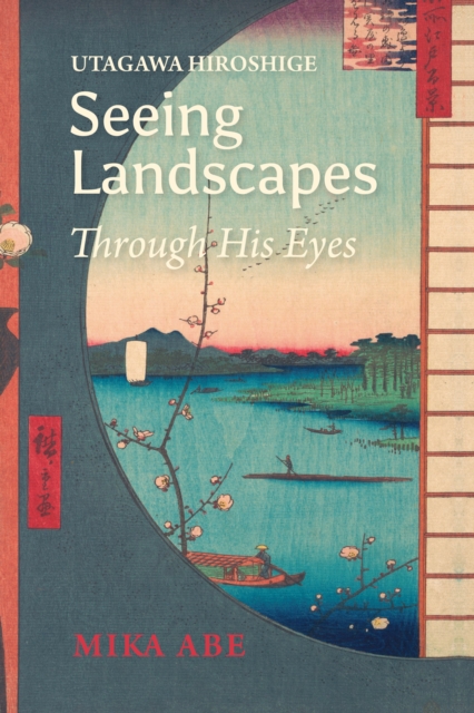 Utagawa Hiroshige : Seeing Landscapes Through His Eyes, EPUB eBook
