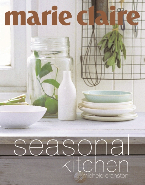 "Marie Claire" Seasonal Kitchen : Inspired Recipes and Food Ideas, Paperback Book