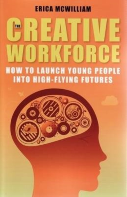 The Creative Workforce : How to launch young people into high-flying futures, Paperback / softback Book