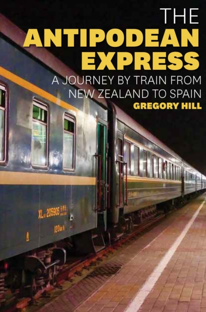 The Antipodean Express : A journey by train from New Zealand to Spain, Paperback / softback Book