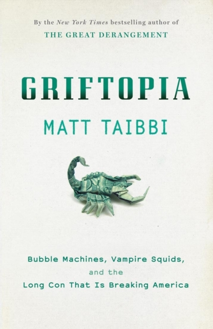 Griftopia : bubble machines, vampire squids, and the long con that is breaking America, EPUB eBook