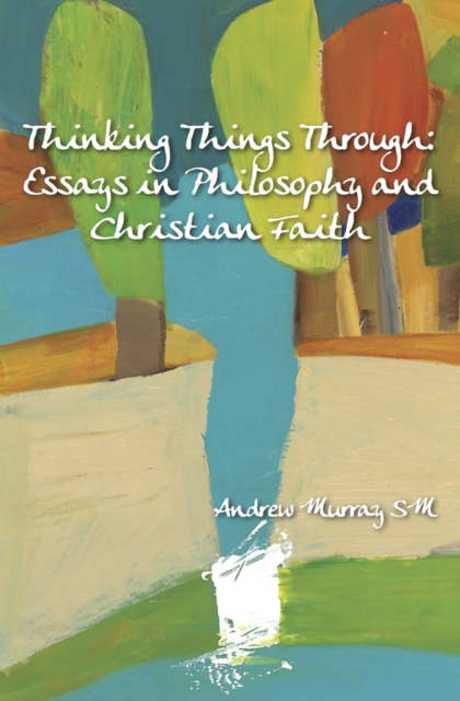Thinking Things Through : Essays in Philosophy and Christian Faith, Paperback / softback Book