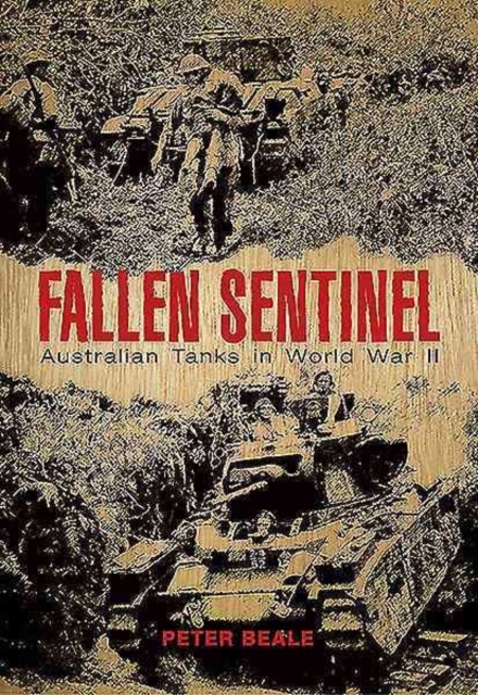 Fallen Sentinel : Australian Tanks in World War II, Hardback Book