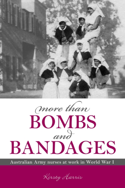 More Than Bombs and Bandages : Australian Army Nurses at Work in World War I, EPUB eBook