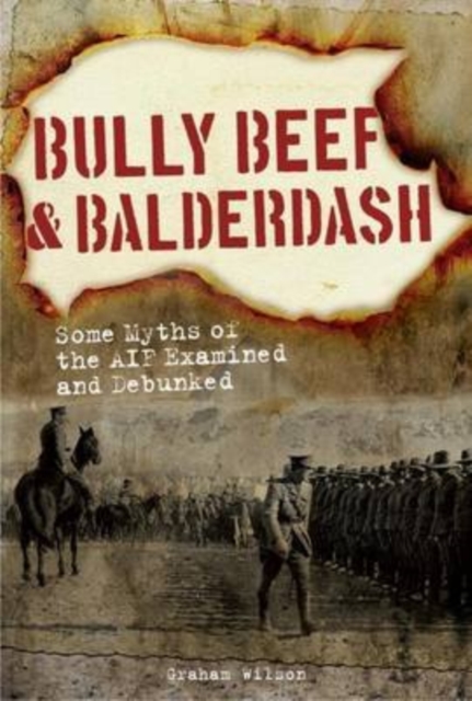 Bully Beef & Balderdash : Some Myths of the Aif Examined and Debunked, Hardback Book