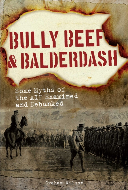 Bully Beef & Balderdash : Some Myths of the AIF Examined and Debunked, EPUB eBook