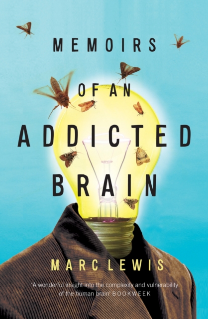 Memoirs of an Addicted Brain : a neuroscientist examines his former life on drugs, EPUB eBook