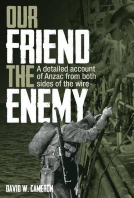 Our Friend the Enemy : A Detailed Account of ANZAC from Both Sides of the Wire, Hardback Book
