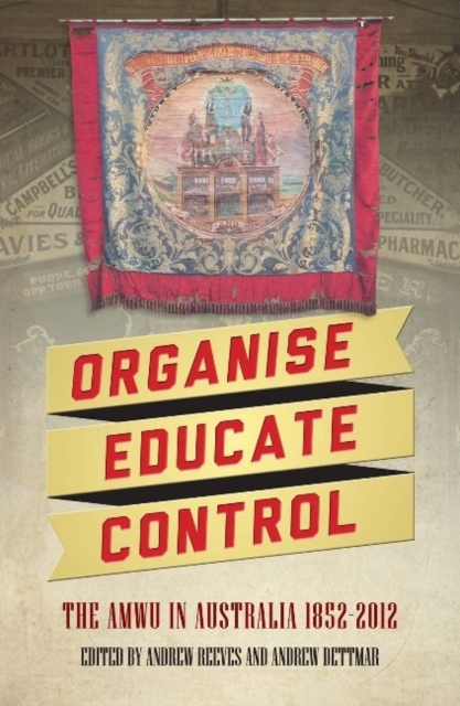 Organise, Educate, Control : The AMWU in Australia, 1852-2012, Paperback / softback Book