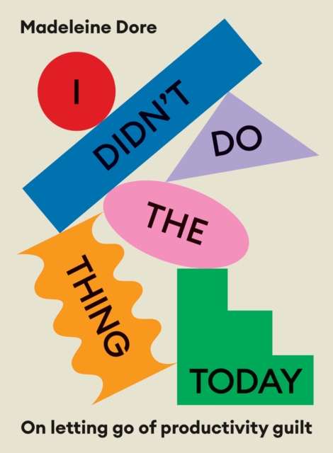 I Didn't Do The Thing Today : On letting go of productivity guilt, Paperback / softback Book