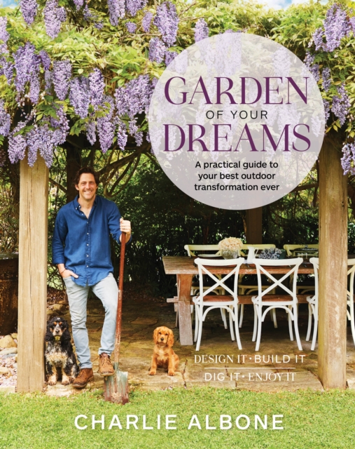 Garden of Your Dreams : A practical guide to your best outdoor transformation ever, Paperback / softback Book