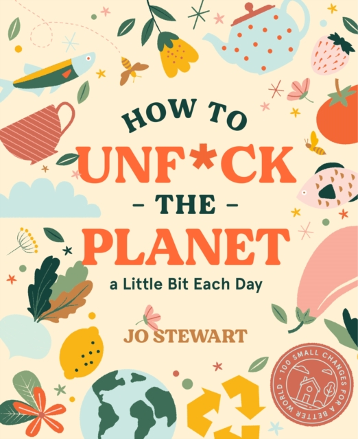 How to Unf*ck the Planet a Little Bit Each Day, Hardback Book