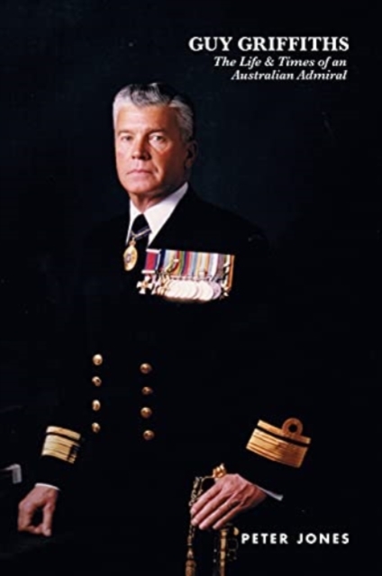 Guy Griffiths : The Life & Times of an Australian Admiral, Paperback / softback Book