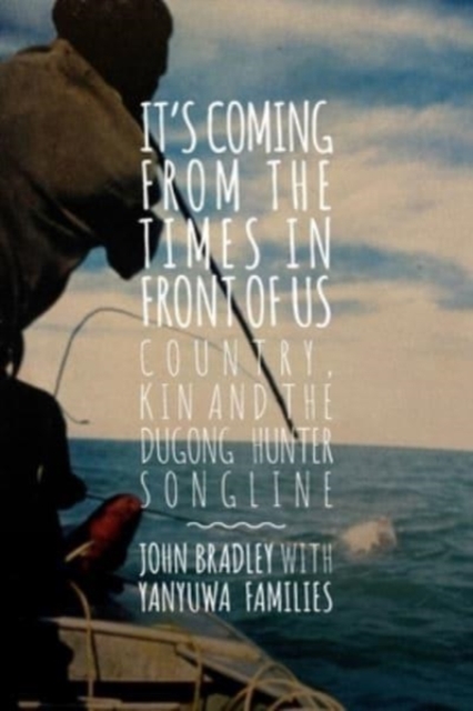 It's Coming from The Times in Front of Us : Country, Kin and The Dugong Hunter Song lines, Paperback / softback Book